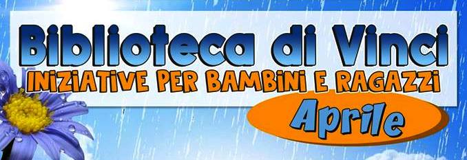 Biblioteca di Vinci: iniziative per bambin e rgazzi, aprile 2019